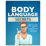 Body Language Secrets: How To Use Body Language In Presentations, Interviews, and Dating