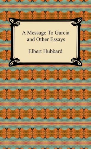 A Message to Garcia and Other Essays