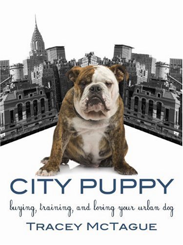 City Puppy: Buying, Training, and Loving Your Urban Dog