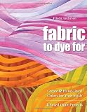 Fabric to Dye for: Create 72 Hand-Dyed Colors for Your Stash; 5 Fused Quilt Projects