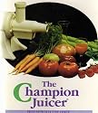 THE CHAMPION JUICER - WORLD'S FINEST: RECIPES AND OPERATING INSTRUCTIONS - HOUSEHOLD USE ONLY ...includes pamphlet on: The Grain Mill Attachment