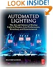 Automated Lighting: The Art and Science of Moving Light in Theatre, Live Performance, Broadcast, and Entertainment