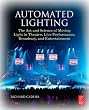 Automated Lighting: The Art and Science of Moving Light in Theatre, Live Performance, Broadcast, and Entertainment