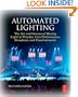 Automated Lighting: The Art and Science of Moving Light in Theatre, Live Performance, Broadcast, and Entertainment
