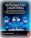 Automated Lighting: The Art and Science of Moving Light in Theatre, Live Performance, Broadcast, and Entertainment