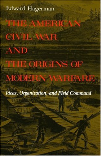 The American Civil War and the Origins of Modern Warfare: Ideas, Organization, and Field Command (Midland Book)