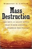 Mass Destruction the Men and giant Mines That Wired America and Scarred the Planet