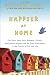 Happier at Home: Kiss More, Jump More, Abandon a Project, Read Samuel Johnson, and My Other Experiments in the Practice of Everyday Life