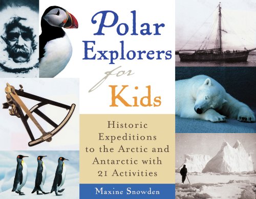 Polar Explorers for Kids: Historic Expeditions to the Arctic and Antarctic with 21 Activities (For Kids series)