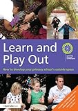 Learn and play out : how to develop your primary school's outside space