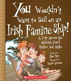 You Wouldn't Want to Sail on an Irish Famine Ship!: A Trip Across the Atlantic You'd Rather Not Make (You Wouldn't Want to...)