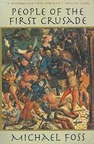 People of the First Crusade: The Truth About the Christian-Muslim War Revealed People of the First Crusade: The Truth About the Christian-Muslim War Revealed