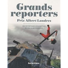 Grands reporters Prix Albert Londres : 100 reportages d'exception de 1950 � aujourd'hui