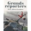 Grands reporters Prix Albert Londres : 100 reportages d'exception de 1950 � aujourd'hui