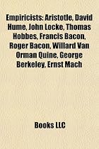 Empiricists: Aristotle, David Hume, John Locke, Thomas Hobbes, Francis Bacon, Roger Bacon, Willard Van Orman Quine, George Berkeley