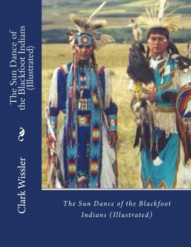 The Sun Dance of the Blackfoot Indians (Illustrated)