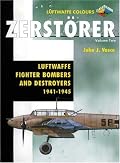 Zerstorer Volume Two: Luftwaffe Fighter Bombers and Destroyers 1941-1945 (Luftwaffe Colours)