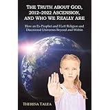the truth about god 2012 2022 ascension and who we really are how an ex prophet and i left religion and discovered