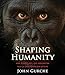 Shaping Humanity: How Science, Art, and Imagination Help Us Understand Our Origins