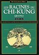 Les Racines du Chi-kung : Secrets pour acqu�rir sant�, long�vit� et ma�trise martiale