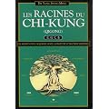 Les Racines du Chi-kung : Secrets pour acqu�rir sant�, long�vit� et ma�trise martiale