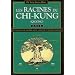 Les Racines du Chi-kung : Secrets pour acqu�rir sant�, long�vit� et ma�trise martiale