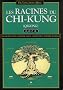Les Racines du Chi-kung : Secrets pour acqu�rir sant�, long�vit� et ma�trise martiale
