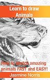 Learn to draw animals: How to sketch amazing animals FAST and EASY! (Drawing book Book 2)