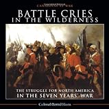 Battle Cries in the Wilderness: The Struggle for North America in the Seven Years' War (CANADIANS AT WAR)
