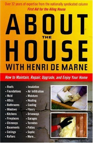 About the House With Henri De Marne: How to Maintain, Repair, Upgrade, and Enjoy Your Home