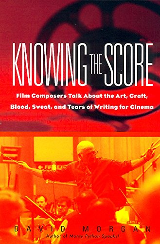 knowing the score film composers talk about the art craft blood sweat and tears of writing for cinema