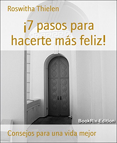 ¡7 pasos para hacerte más feliz!: Consejos para una vida mejor (Spanish Edition)