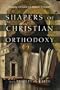Shapers of Christian Orthodoxy: Engaging with Early and Medieval Theologians