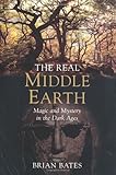 The Real Middle-Earth: Magic and Mystery in the Dark Ages