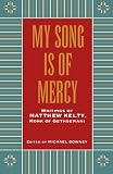 My Song Is Of Mercy; Writings of Matthew Kelty, Monk of Gethsemani