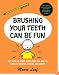 Brushing Your Teeth Can Be Fun: And Lots of Other Good Ideas for How to Grow Up Healthy, Strong, and Smart