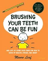 Brushing Your Teeth Can Be Fun: And Lots of Other Good Ideas for How to Grow Up Healthy, Strong, and Smart