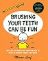 Brushing Your Teeth Can Be Fun: And Lots of Other Good Ideas for How to Grow Up Healthy, Strong, and Smart