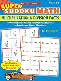 Super Sudoku Math: Multiplication & Division Facts: 40+ Reproducible Puzzles That Motivate Students to Practice and Master Math Facts