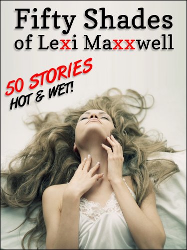 Fifty Shades of Lexi Maxxwell by Lexi Maxxwell Fifty Shades of Lexi Maxxwell by Lexi Maxxwell