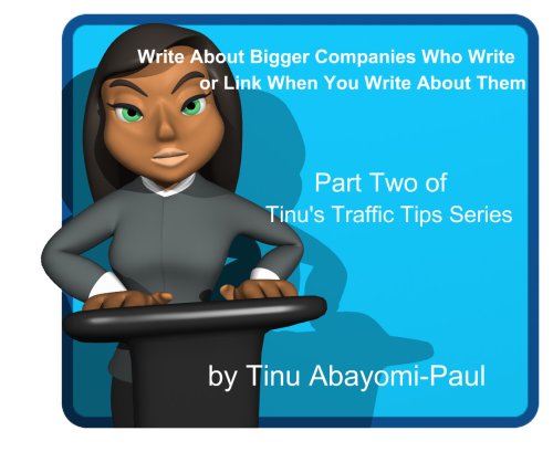 Tinu's Traffic Tip #2 - Write About Bigger Companies Who Write or Link That You Wrote About Them (Tinu's Traffic Tips)