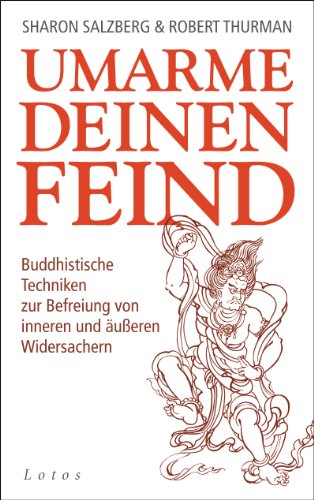 Umarme deinen Feind: Buddhistische Techniken zur Befreiung von inneren und äußeren Widersachern (German Edition)