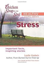 Chicken Soup for the Soul Healthy Living Series: Stress: important facts, inspiring stories