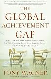 The Global Achievement Gap: Why Even Our Best Schools Don't Teach the New Survival Skills Our Children Need--and What We Can Do About It [Paperback]