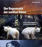 Der Regenwald der wei&szlig;en B&auml;ren: Ein bedrohtes &Ouml;kosystem an Kanadas Pazifikk&uuml;ste - Klaus Pommerenke