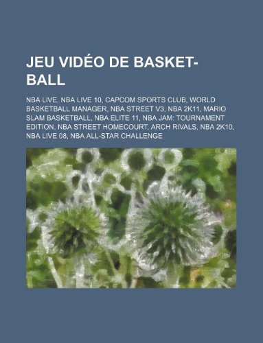 Jeu Video de Basket-Ball: NBA Live, NBA Live 10, Capcom Sports Club, World Basketball Manager, NBA Street V3, NBA 2k11, Mario Slam Basketball