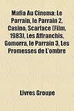 Mafia Au Cinema: Le Parrain, Le Parrain 2, Casino, Scarface (Film, 1983), Les Affranchis, Gomorra, Le Parrain 3, Les Promesses de L'Omb-