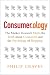 Consumerology: The Market Research Myth, the Truth About Consumers, and the Psychology of Shopping By Philip Graves