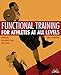 Functional Training for Athletes at All Levels: Workouts for Agility, Speed and Power