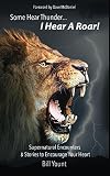 Some Hear Thunder... I Hear a Roar!: Supernatural Encounters & Stories to Encourage Your Heart
